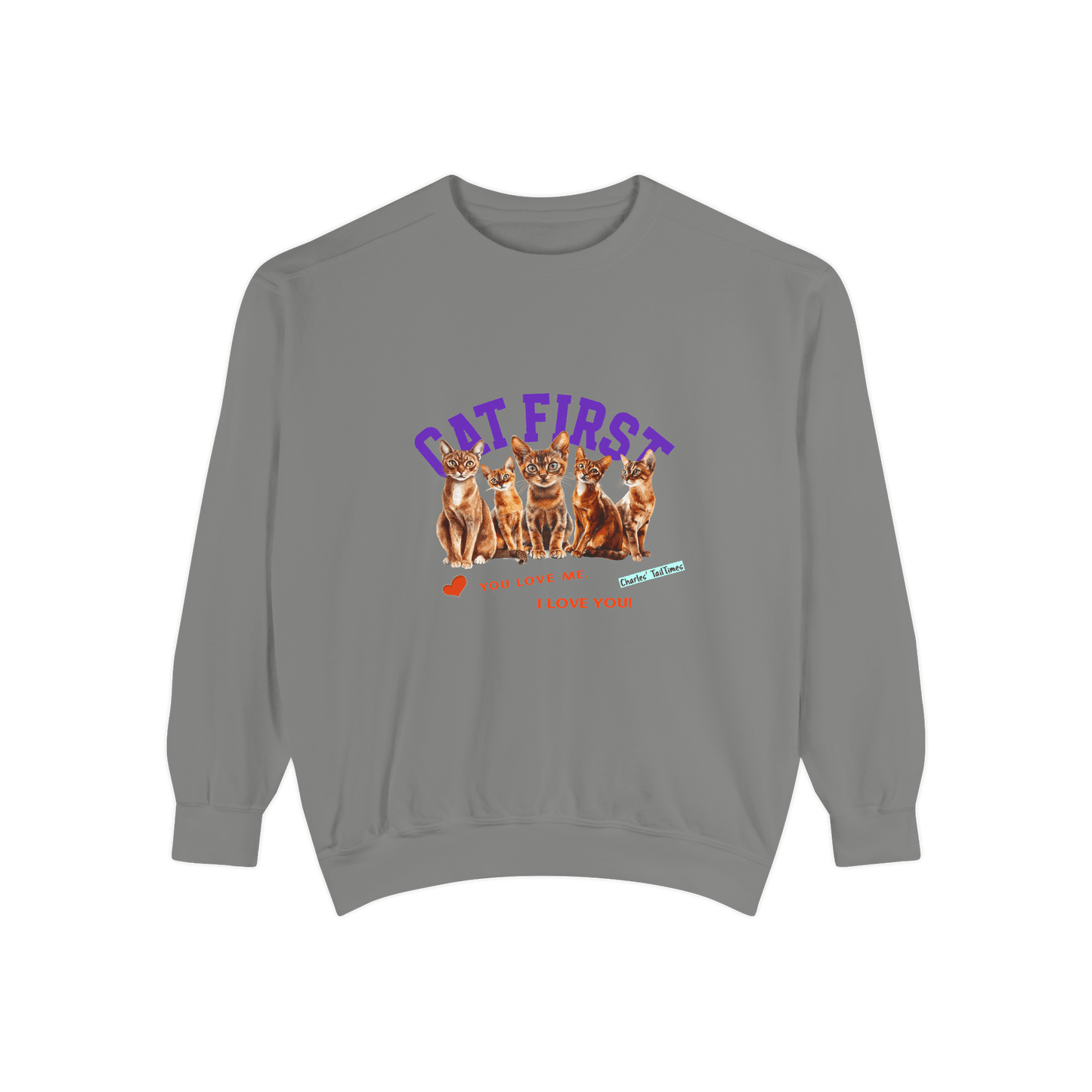 Gray sweatshirt featuring Abyssinian cat illustrations, with the text "Cat First" in purple and the red phrases "You love me. I love you!" accompanied by a heart icon and Charles TailTimes branding.